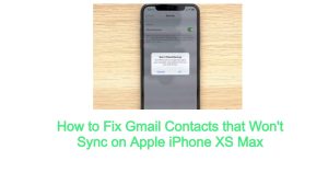 How to Fix Gmail Contacts that Won’t Sync on Apple iPhone XS Max