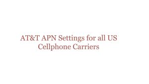 APN Settings for all US Cellphone Carriers: Help Guide