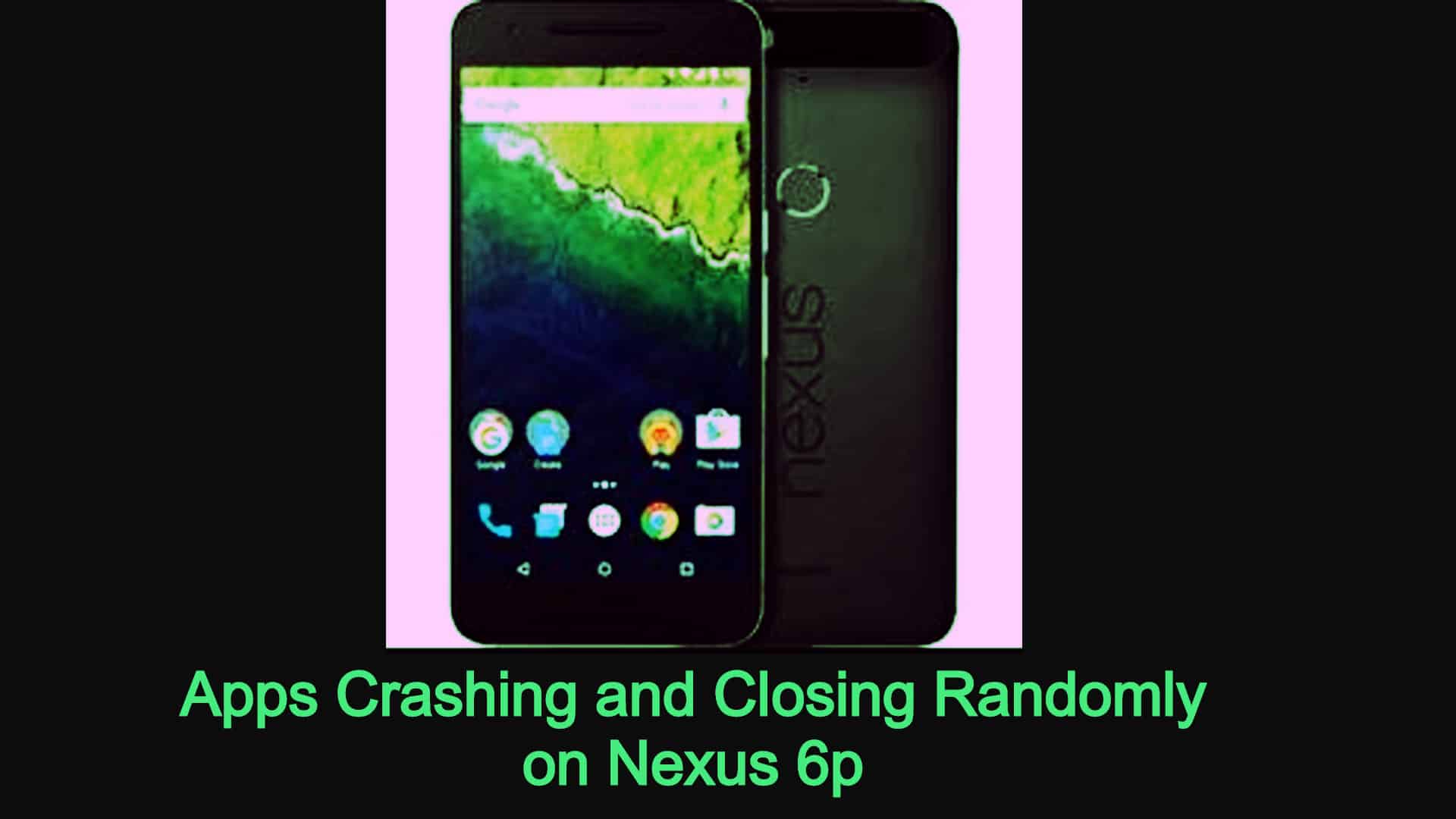 Apps Crashing and Closing Randomly on Nexus 6p