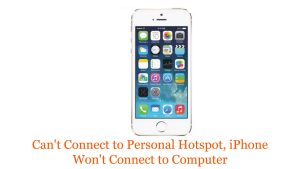 Can’t Connect to Personal Hotspot, iPhone Won’t Connect to Computer