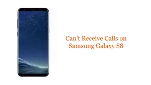Can’t Receive Calls on Samsung Galaxy S8