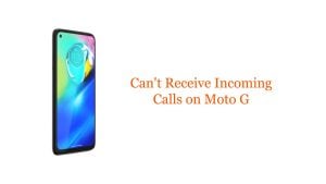 Can’t Receive Incoming Calls on Moto G