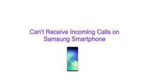 Can’t Receive Incoming Calls on Samsung Smartphone