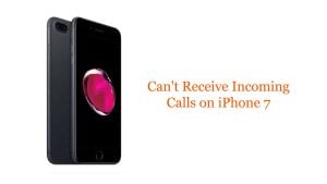 Can’t Receive Incoming Calls on iPhone 7: Troubleshooting Guide