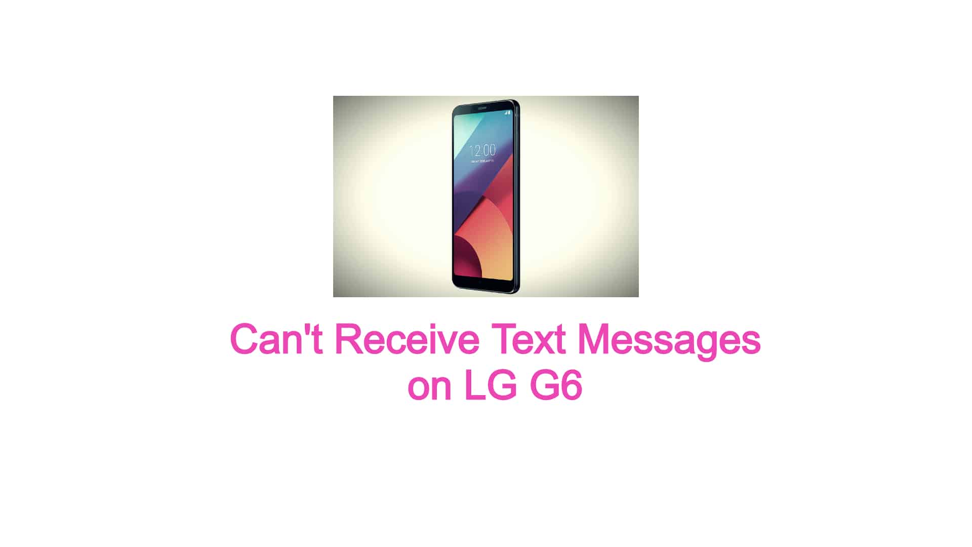 Can't Receive Text Messages on LG G6 - TheCellGuide