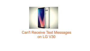 Can’t Receive Text Messages on LG V30