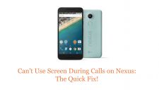 Can't Use Screen During Calls on Nexus_ The Quick Fix!