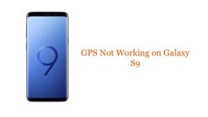 GPS Not Working on Galaxy S9: Troubleshooting Guide
