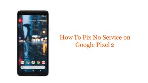 How To Fix No Service on Google Pixel 2: Troubleshooting Guide