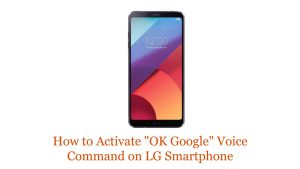 How to Activate “OK Google” Voice Command on LG Smartphone