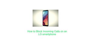 How to Block Incoming Calls on an LG smartphone
