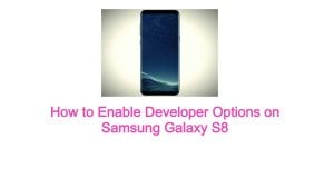 How to Enable Developer Options on Samsung Galaxy S8