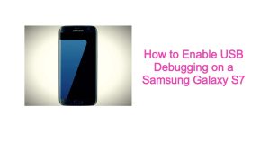 How to Enable USB Debugging on a Samsung Galaxy S7