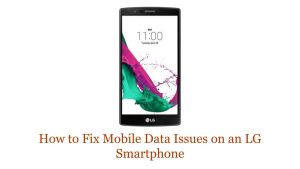 How to Fix Mobile Data Issues on an LG Smartphone