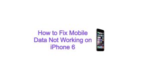 How to Fix Mobile Data Not Working on iPhone 6