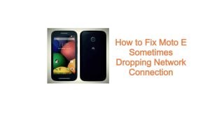 How to Fix Moto E Sometimes Dropping Network Connection