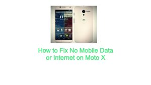 How to Fix No Mobile Data or Internet on Moto X