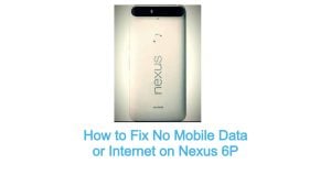 How to Fix No Mobile Data or Internet on Nexus 6P