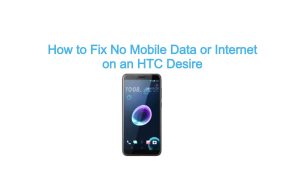 How to Fix No Mobile Data or Internet on an HTC Desire