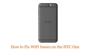 How to Fix WiFi Issues on the HTC One: Troubleshooting Guide