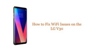How to Fix WiFi Issues on the LG V30: Troubleshooting Guide