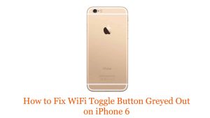 How to Fix WiFi Toggle Button Greyed Out on iPhone 6