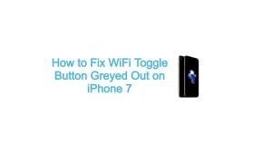 How to Fix WiFi Toggle Button Greyed Out on iPhone 7