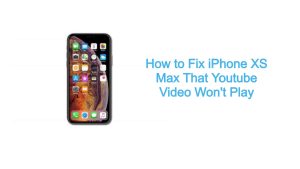 How to Fix iPhone XS Max That Youtube Video Won’t Play
