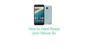 How to Hard Reset your Nexus 5x