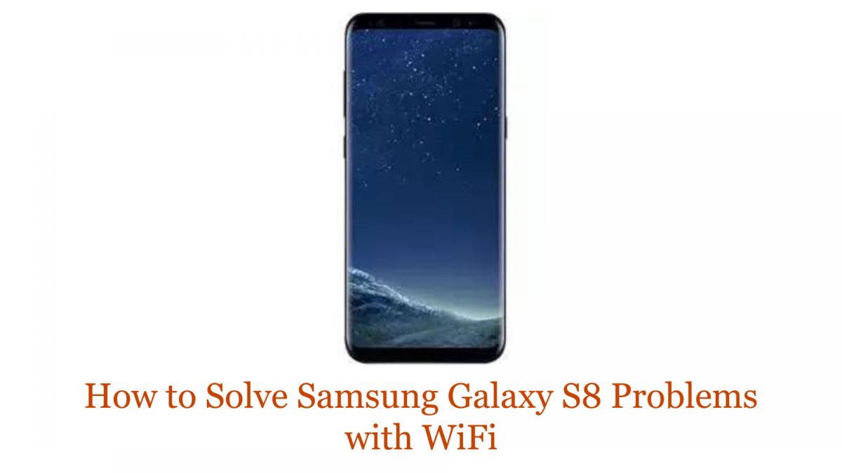 How To Solve Samsung Galaxy S8 Problems With Wifi Thecellguide
