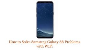 How to Solve Samsung Galaxy S8 Problems with WiFi