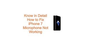 Know in Detail How to Fix iPhone 7 Microphone Not Working