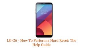 LG G6 – How To Perform a Hard Reset: The Help Guide