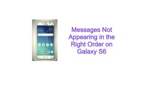 Messages Not Appearing in the Right Order on Galaxy S6