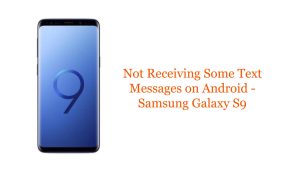Not Receiving Some Text Messages on Android – Samsung Galaxy S9