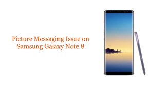 Picture Messaging Issue on Samsung Galaxy Note 8