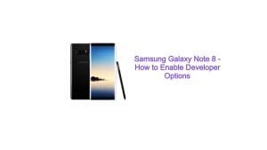 Samsung Galaxy Note 8 – How to Enable Developer Options