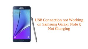 USB Connection not Working on Samsung Galaxy Note 5 Not Charging