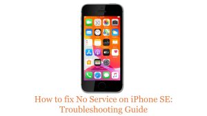 How to fix No Service on iPhone SE: Troubleshooting Guide