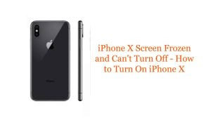 iPhone X Screen Frozen and Can’t Turn Off – How to Turn On iPhone X