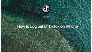 How to Log out of TikTok on iPhone