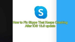 How to Fix Skype That Keeps Crashing After iOS 13.5 update