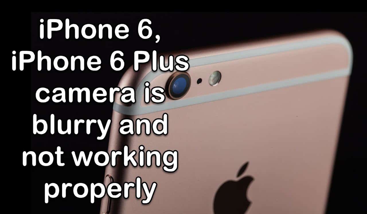 iPhone 6, iPhone 6 Plus camera is blurry and not working