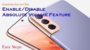 How to Enable Disable Absolute Volume on Galaxy S21