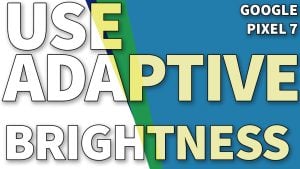 How to Enable Adaptive Brightness Google Pixel 7