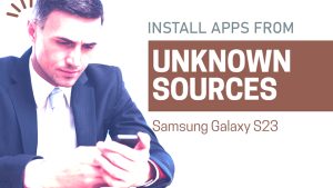 How to Allow Unknown Source App Installation on Samsung Galaxy S23