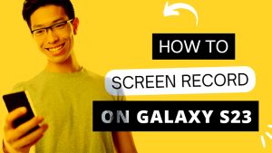 Ultimate Guide to Screen Record on Samsung Galaxy S23