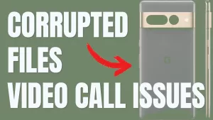 How to Deal with Corrupted System Files causing errors; video call issues on Google Pixel