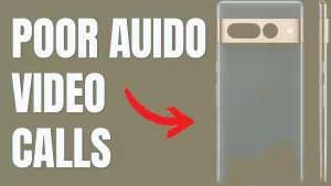 How to Fix Poor audio/video quality during video calls on Google Pixel