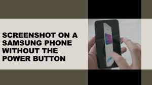 How to Take a Screenshot on a Samsung Phone Without the Power Button